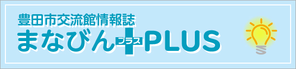 豊田市交流館情報誌 まなびんプラス
